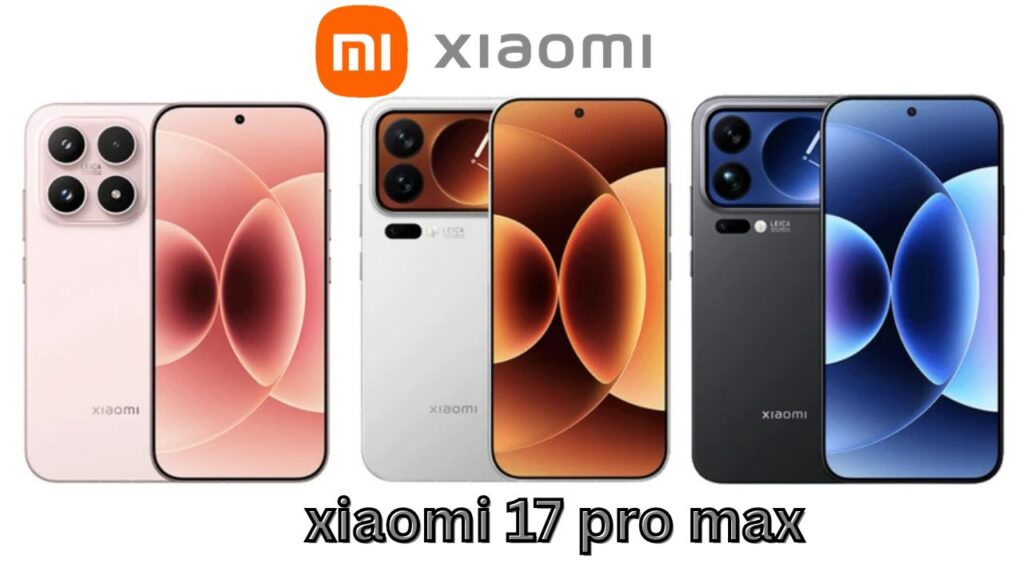 Xiaomi 17 Pro Max: Full Specifications, Features, Price, and Global Launch Details
